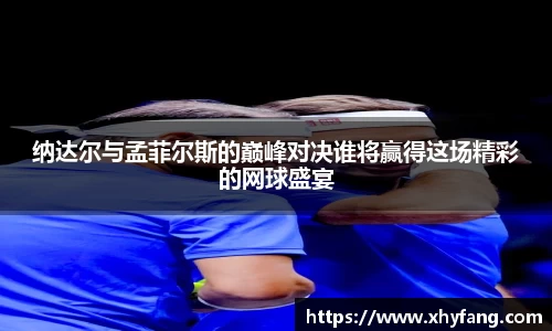 纳达尔与孟菲尔斯的巅峰对决谁将赢得这场精彩的网球盛宴